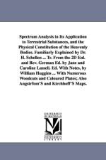 Spectrum Analysis in Its Application to Terrestrial Substances, and the Physical Constitution of the Heavenly Bodies. Familiarly Explained by Dr. H. Schellen ... Tr. From the 2D Enl. and Rev. German Ed. by Jane and Caroline Lassell. Ed. With Notes, by Wil af Heinrich Schellen