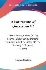 A Portraiture Of Quakerism V2: Taken From A View Of The Moral Education, Discipline, Customs And Character Of The Society Of Friends (1807)