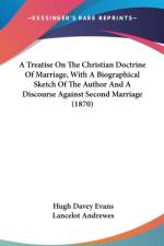 Treatise On The Christian Doctrine Of Marriage, With A Biographical Sketch Of The Author And A Discourse Against Second Marriage (1870) af Hugh Davey Evans