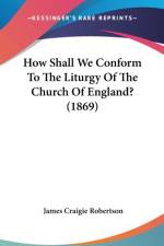 How Shall We Conform To The Liturgy Of The Church Of England? (1869) af James Craigie Robertson