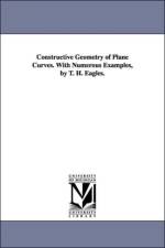 Constructive Geometry of Plane Curves. with Numerous Examples, by T. H. Eagles. af Thomas Henry Eagles