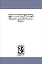 Mathematical Philosophy, A Study of Fate and Freedom; Lectures For Educated Laymen, by Cassius J. Keyser. af Cassius Jackson Keyser