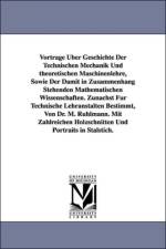 Vortrage Uber Geschichte Der Technischen Mechanik Und Theoretischen Maschinenlehre, Sowie Der Damit in Zusammenhang Stehenden Mathematischen Wissensch af Moritz Rhlmann