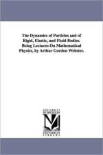 The Dynamics of Particles and of Rigid, Elastic, and Fluid Bodies. Being Lectures On Mathematical Physics, by Arthur Gordon Webster. af Arthur Gordon Webster