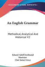 An English Grammar: Methodical, Analytical And Historical V2: With A Treatise On The Orthography, Prosody, Inflections And Syntax Of The English Tongu af Eduard Adolf Ferdinand Maetzner
