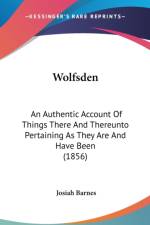 Wolfsden: An Authentic Account Of Things There And Thereunto Pertaining As They Are And Have Been (1856)