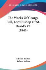 The Works Of George Bull, Lord Bishop Of St. David's V1 (1846) af Edward Burton