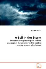 A Bell in the Storm - Persistent unexplained pain and the language of the uncanny in the creative neurophenomenal reference af Dr David (Cranfield University) Buchanan
