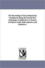 The Knowledge of God, Subjectively Considered, Being the Second Part of theology Considered As A Science of Positive Truth, Both inductive and Deductive. af Robert J (Robert Jefferso Breckinridge