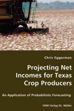 Projecting Net Incomes for Texas Crop Producers - An Application of Probabilistic Forecasting af Chris Eggerman