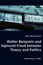 Walter Benjamin and Sigmund Freud between Theory and Politics af Alex Betancourt