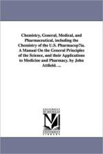 Chemistry, General, Medical, and Pharmaceutical, including the Chemistry of the U.S. Pharmacop?ia. A Manual On the General Principles of the Science, and their Applications to Medicine and Pharmacy. by John Attfield. ... af John Attfield