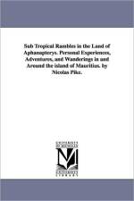 Sub Tropical Rambles in the Land of Aphanapterys. Personal Experiences, Adventures, and Wanderings in and Around the island of Mauritius. by Nicolas Pike. af Nicolas U S Consul Pike