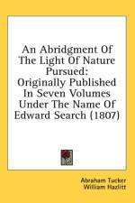 An Abridgment Of The Light Of Nature Pursued: Originally Published In Seven Volumes Under The Name Of Edward Search (1807) af Abraham Tucker