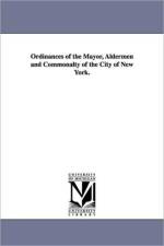 Ordinances of the Mayor, Aldermen and Commonalty of the City of New York. af Etc New York (N y ) Ordinances