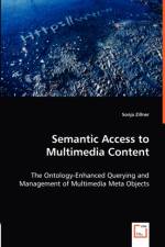 Semantic Access to Multimedia Content - The Ontology-Enhanced Querying and Management of Multimedia Meta Objects af Sonja Zillner