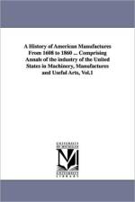 A History of American Manufactures From 1608 to 1860 ... Comprising Annals of the industry of the United States in Machinery, Manufactures and Useful Arts, Vol.1 af John Leander Bishop