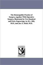 The Homeopathic Practice of Surgery, together With Operative Surgery, Illustrated by Two Hundred and Forty Engravings. by B.L. Hill, M.D., and Jas. G. Hunt, M.D. af B L (Benjamin L ) Hill