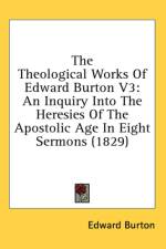 The Theological Works Of Edward Burton V3: An Inquiry Into The Heresies Of The Apostolic Age In Eight Sermons (1829) af Edward Burton