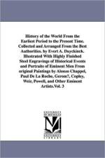 History of the World From the Earliest Period to the Present Time. Collected and Arranged From the Best Authorities. by Evert A. Duyckinck. Illustrated With Highly Finished Steel Engravings of Historical Events and Portraits of Eminent Men From original P af Evert a (Evert Augustus) Duyckinck