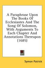 A Paraphrase Upon The Books Of Ecclesiastes And The Song Of Solomon, With Arguments To Each Chapter And Annotations Thereupon (1685) af Symon Patrick
