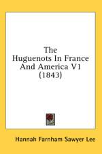 The Huguenots In France And America V1 (1843) af Hannah Farnham Sawyer Lee