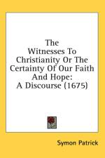The Witnesses To Christianity Or The Certainty Of Our Faith And Hope: A Discourse (1675) af Symon Patrick