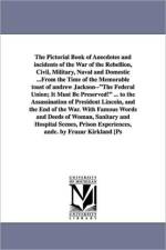 The Pictorial Book of Anecdotes and incidents of the War of the Rebellion, Civil, Military, Naval and Domestic ...From the Time of the Memorable toast of andrew Jackson--The Federal Union; It Must Be Preserved! ... to the Assassination of President Lincol af Richard Miller] [Devens