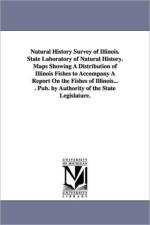 Natural History Survey of Illinois. State Laboratory of Natural History. Maps Showing a Distribution of Illinois Fishes to Accompany a Report on the F af Illinois State Laboratory of Natural His