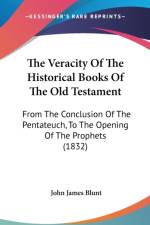 The Veracity Of The Historical Books Of The Old Testament: From The Conclusion Of The Pentateuch, To The Opening Of The Prophets (1832) af John James Blunt