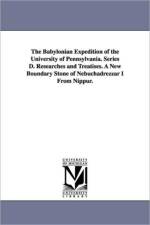 The Babylonian Expedition of the University of Pennsylvania. Series D. Researches and Treatises. a New Boundary Stone of Nebuchadrezzar I from Nippur. af University of Pennsylvania Babylonian E