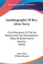Autobiography Of Rev. Alvin Torry: First Missionary To The Six Nations And The Northwestern Tribes Of British North America (1864) af Alvin Torry