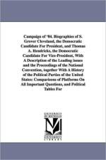 Campaign of '84. Biographies of S. Grover Cleveland, the Democratic Candidate for President, and Thomas A. Hendricks, the Democratic Candidate for Vic af Benjamin Le Fevre