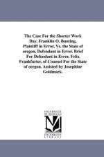 The Case for the Shorter Work Day. Franklin O. Bunting, Plaintiff in Error, vs. the State of Oregon, Defendant in Error. Brief for Defendant in Error.