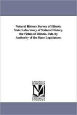 Natural History Survey of Illinois. State Laboratory of Natural History. the Fishes of Illinois. Pub. by Authority of the State Legislature. af Illinois State Laboratory of Natural His