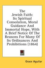 The Jewish Faith: Its Spiritual Consolation, Moral Guidance And Immortal Hope, With A Brief Notice Of The Reasons For Many Of Its Ordinances And Prohi