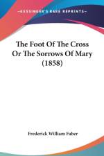 The Foot Of The Cross Or The Sorrows Of Mary (1858) af Frederick William Faber