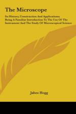 THE MICROSCOPE: ITS HISTORY, CONSTRUCTIO af Jabez Hogg