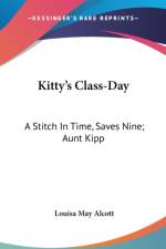 Kitty's Class-Day: A Stitch In Time, Saves Nine; Aunt Kipp: Children And Fools Speak The Truth; Psyche's Art: Handsome Is, That Handsome Does (1868) af Louisa May Alcott