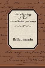 The Physiology of Taste or Transcendetal Gastronomy af Brillat Savarin
