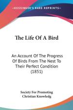 The Life Of A Bird: An Account Of The Progress Of Birds From The Nest To Their Perfect Condition (1851) af Society For Promoting Christian Knowledg