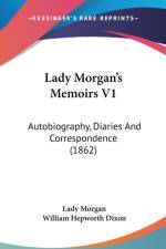 Lady Morgan's Memoirs V1: Autobiography, Diaries And Correspondence (1862) af Lady Morgan
