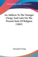 An Address To The Younger Clergy And Laity On The Present State Of Religion (1865) af Alexander Ewing