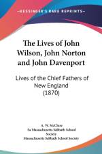 The Lives Of John Wilson, John Norton And John Davenport: Lives Of The Chief Fathers Of New England (1870)