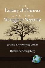 The Fantasy of Oneness and the Struggle to Separate af Richard A. Koenigsberg