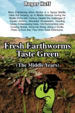 Fresh Earthworms Taste Green (the Middle Years) af Roger Huff