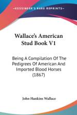 Wallace's American Stud Book V1: Being A Compilation Of The Pedigrees Of American And Imported Blood Horses (1867) af John Hankins Wallace