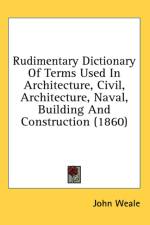 Rudimentary Dictionary Of Terms Used In Architecture, Civil, Architecture, Naval, Building And Construction (1860) af John Weale