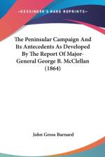 The Peninsular Campaign And Its Antecedents As Developed By The Report Of Major-General George B. McClellan (1864) af John Gross Barnard