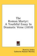The Roman Martyr: A Youthful Essay In Dramatic Verse (1859) af Nominis Umbra